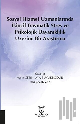 Sosyal Hizmet Uzmanlarında İkincil Travmatik Stres ve Psikolojik Dayanıklılık Üzerine Bir Araştırma