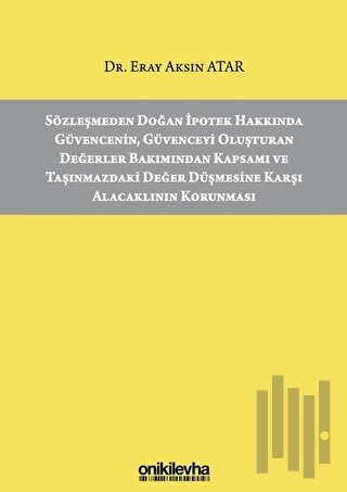 Sözleşmeden Doğan İpotek Hakkında Güvencenin Güvenceyi Oluşturan Değerler Bakımından Kapsamı ve Taşınmazdaki Değer Düşmesine Karşı Alacaklının Korunması