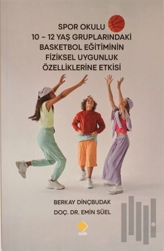 Spor Okulu 10-12 Yaş Gruplarındaki Basketbol Eğitiminin Fiziksel Uygunluk Özelliklerine Etkisi