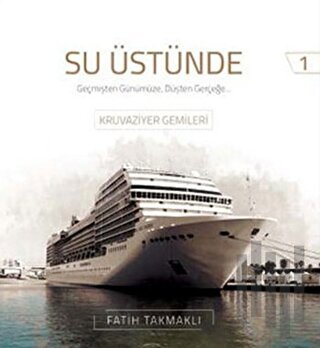 Su Üstünde - Geçmişten Günümüze Düşten Gerçeğe Kruvaziyer Gemileri 1 (Ciltli)