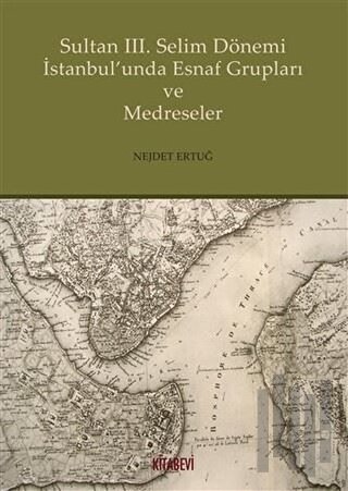 Sultan 3. Selim Dönemi İstanbul'unda Esnaf Grupları ve Medreseler
