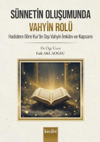 Sünnetin Oluşumunda Vahyin Rolü - Hadislere Göre Kur'an Dışı Vahyin İmkanı ve Kapsamı