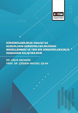 Sürdürülebilirlik Analizi İle Kurumların Sürdürülebilirliğinin Modellenmesi ve Yeni Bir Sürdürülebilirlik İndeksinin Geliştirilmesi