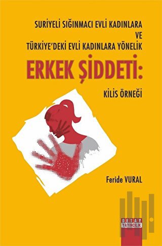 Suriyeli Siğinmaci Evli Kadinlara ve Türkiye’deki Evli Kadınlara Yönelik Erkek Şiddeti: Kilis Örneği