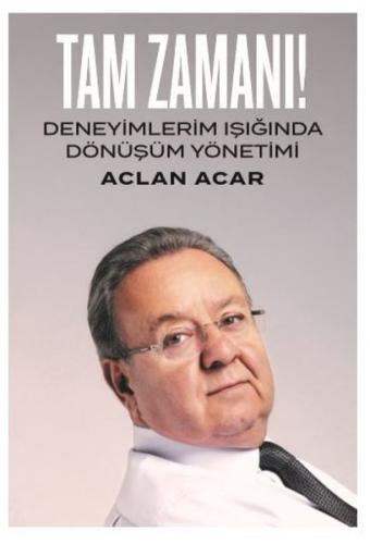 Tam Zamanı-Deneyimlerim Işığında Dönüşüm Yönetimi (Ciltli)