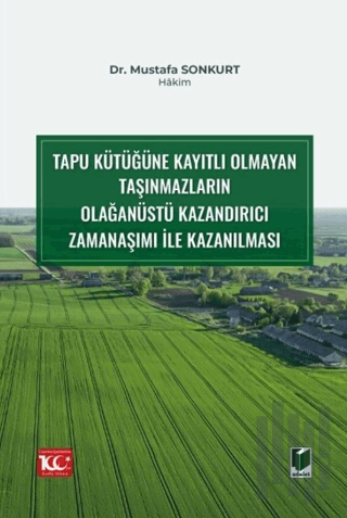 Tapu Kütüğüne Kayıtlı Olmayan Taşınmazların Olağanüstü Kazandırıcı Zamanaşımı ile Kazanılması (Ciltli)