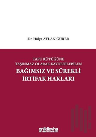 Tapu Kütüğüne Taşınmaz Olarak Kaydedilebilen Bağımsız ve Sürekli İrtifak Hakları (Ciltli)