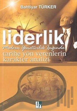 Tarihe Yön Verenlerin Karakter Analizi Liderlik Modern Yöneticilik Işığında