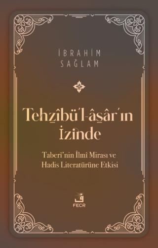 Tehzibü'l-asar'ın İzinde-Taberi'nin İlmi Mirası ve Hadis Literatürüne Etkisi