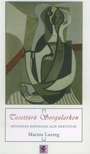 Tesettürü Sorgularken - Müslüman Kadınlara Açık Mektuplar