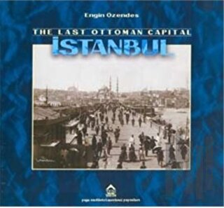 The Last Ottoman Capital Istanbul A Photographic History