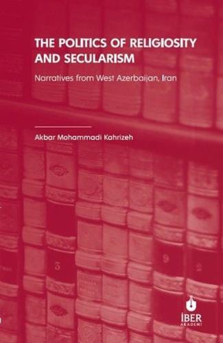 The Politics of Religiosity and Secularism: Narratives from West Azerbaijan Iran