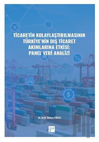 Ticaretin Kolaylaştırılmasının Türkiye' nin Dış Ticaret Akımlarına Etkisi: Panel Veri Analizi