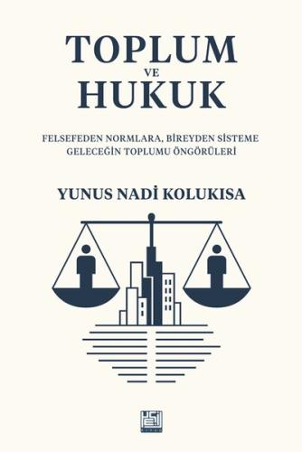 Toplum ve Hukuk - Felsefeden Normlara Bireyden Sisteme Geleceğin Toplumu Öngörüleri