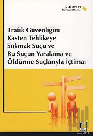 Trafik Güvenliğini Kasten Tehlikeye Sokmak Suçu ve Bu Suçun Yaralama ve Öldürme Suçlarıyla İçtimaı