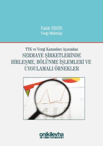 TTK ve Vergi Kanunları Açısından Sermaye Şirketlerinde Birleşme Bölünme İşlemleri ve Uygulamalı Örne (Ciltli)
