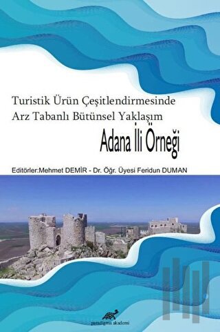 Turistik Ürün Çeşitlendirmesinde Arz Tabanlı Bütünsel Yaklaşım - Adana İli Örneği