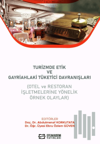 Turizmde Etik ve Gayriahlaki Tüketici Davranışları (Otel ve Restoran İşletmelerine Yönelik Örnek Olaylar)