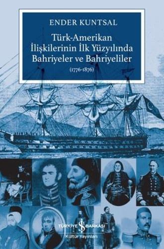 Türk - Amerikan İlişkilerinin İlk Yüzyılında Bahriyeler ve Bahriyeliler 1776 - 1876