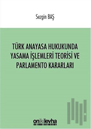 Türk Anayasa Hukukunda Yasama İşlemleri Teorisi ve Parlamento Kararları