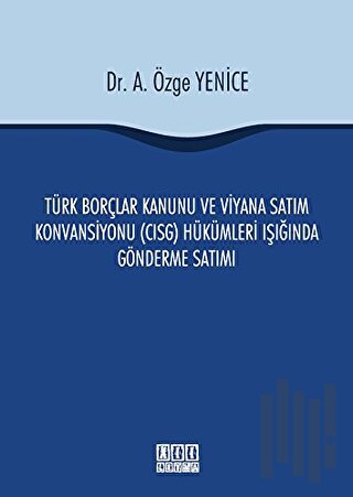 Türk Borçlar Kanunu ve Viyana Satım Konvansiyonu (CISG) Hükümleri Işığında Gönderme Satımı (Ciltli)