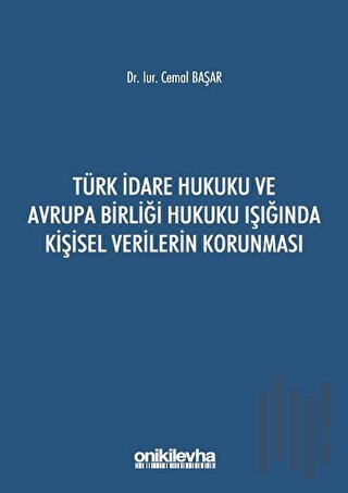 Türk İdare Hukuku ve Avrupa Birliği Hukuku Işığında Kişisel Verilerin Korunması