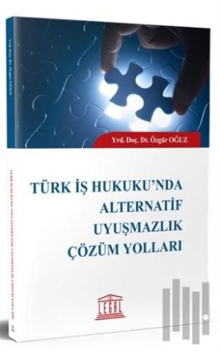 Türk İş Hukuku’nda Alternatif Uyuşmazlık Çözüm Yolları