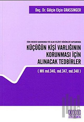 Türk Medeni Kanununda Yer Alan Velayet Hükümleri Kapsamında Küçüğün Kişi Varlığının Korunması İçin A