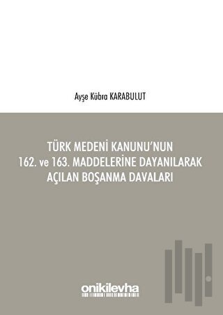 Türk Medeni Kanunu'nun 162. ve 163. Maddelerine Dayanılarak Açılan Boşanma Davaları