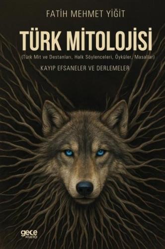 Türk Mitolojisi (Türk Mit ve Destanları Halk Söylenceleri Öyküler Masallar) Kayıp Efsaneler ve De