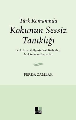 Türk Romanında Kokunun Sessiz Tanıklığı - Kokuların Gölgesindeki Bedenler, Mekanlar ve Zamanlar