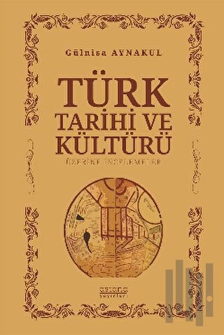 Türk Tarihi ve Kültürü Üzerine İncelemeler