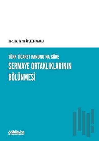 Türk Ticaret Kanunu'na Göre Sermaye Ortaklıklarının Bölünmesi (Ciltli)