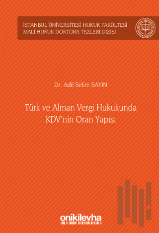 Türk ve Alman Vergi Hukukunda KDV'nin Oran Yapısı İstanbul Üniversitesi Hukuk Fakültesi Mali Hukuk Doktora Tezleri Dizisi No: 4 (Ciltli)