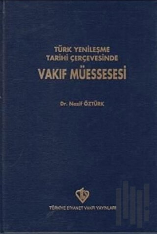 Türk Yenileşme Tarihi Çerçevesinde Vakıf Müessesesi (Ciltli)