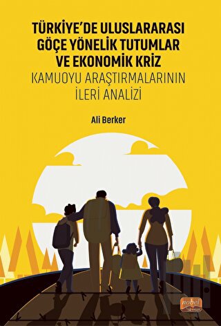Türkiye’de Uluslararası Göçe Yönelik Tutumlar Ve Ekonomik Kriz - Kamuoyu Araştırmalarının İleri Analizi