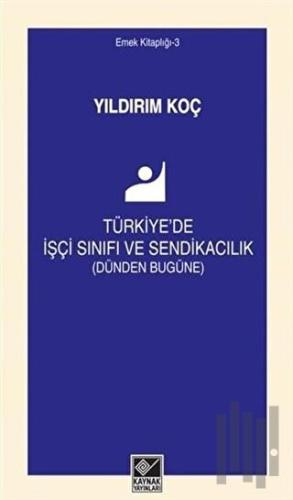 Türkiye'de İşçi Sınıfı ve Sendikacılık (Dünden Bugüne)