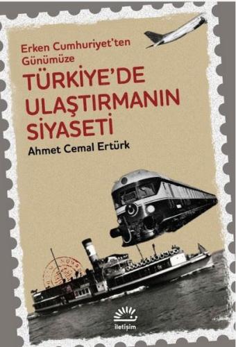 Türkiye'de Ulaştırmanın Siyaseti - Erken Cumhuriyet'ten Günümüze