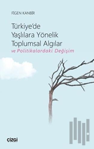 Türkiye'de Yaşlılara Yönelik Toplumsal Algılar ve Politikalardaki Değişim