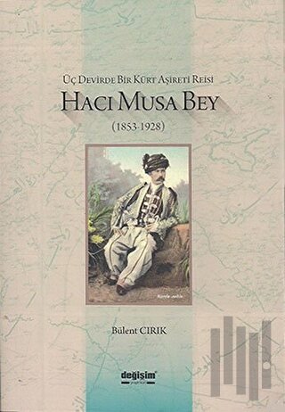 Üç Devirde Bir Kürt Aşireti Reisi Hacı Musa Bey (1853-1928)