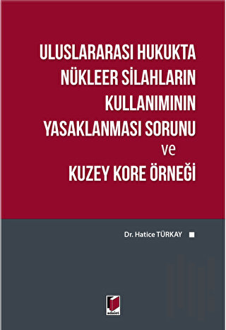 Uluslararası Hukukta Nükleer Silahların Kullanımının Yasaklanması Sorunu ve Kuzey Kore Örneği