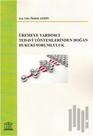 Üremeye Yardımcı Tedavi Yöntemlerinden Doğan Hukuki Sorumluluk