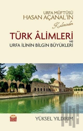 Urfa Müftüsü Hasan Açanal’ın Kaleminden Türk Alimleri ve Urfa İlinin Bilgin Büyükleri