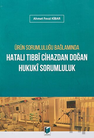 Ürün Sorumluluğu Bağlamında Hatalı Tıbbi Cihazdan Doğan Hukuki Sorumluluk