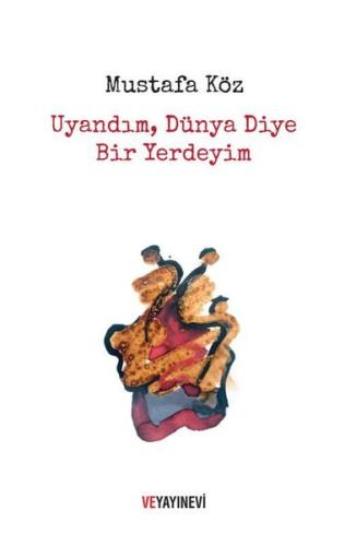 Uyandım, Dünya Diye Bir Yerdeyim | Kitap Ambarı