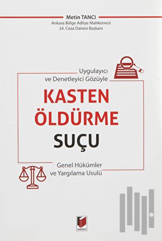 Uygulayıcı ve Denetleyici Gözüyle Kasten Öldürme Suçu Genel Hükümler ve Yargılama Usulü