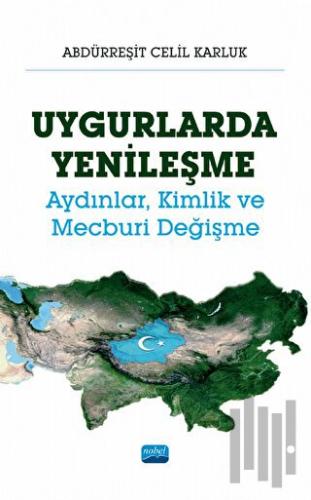 Uygurlarda Yenileşme - Aydınlar Kimlik ve Mecburi Değişme