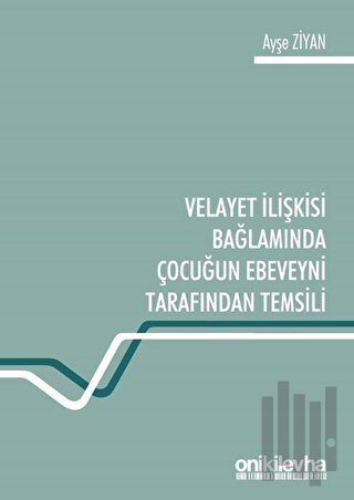 Velayet İlişkisi Bağlamında Çocuğun Ebeveyni Tarafından Temsili