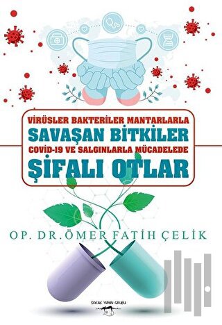 Virüsler Bakteriler Mantarlarla Savaşan Bitkiler Covid-19 ve Salgınlarla Mücadelede Şifalı Otlar