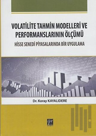 Volatilite Tahmin Modelleri ve Performanslarının Ölçümü